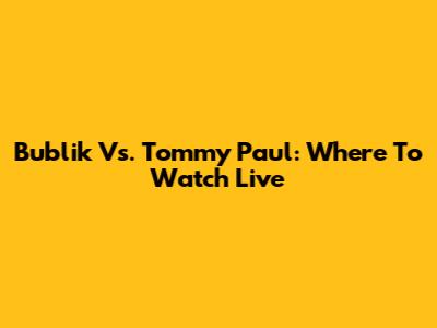 Bublik Vs. Tommy Paul: Where To Watch Live