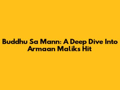 Buddhu Sa Mann: A Deep Dive Into Armaan Malik's Hit
