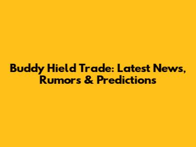 Buddy Hield Trade: Latest News, Rumors & Predictions