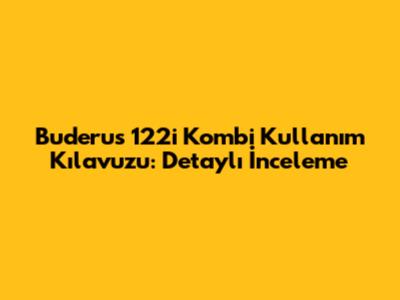 Buderus 122i Kombi Kullanım Kılavuzu: Detaylı İnceleme