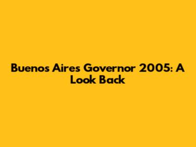 Buenos Aires Governor 2005: A Look Back