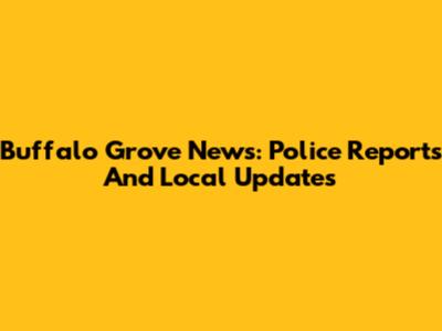 Buffalo Grove News: Police Reports And Local Updates