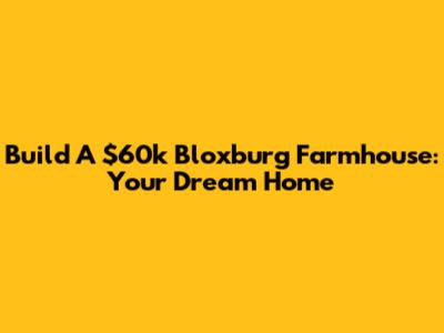 Build A $60k Bloxburg Farmhouse: Your Dream Home