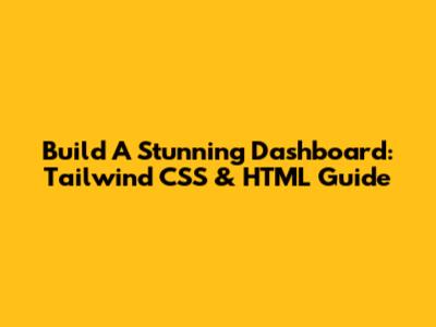 Build A Stunning Dashboard: Tailwind CSS & HTML Guide