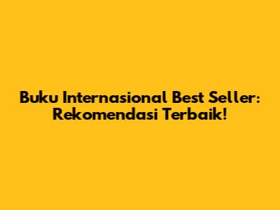 Buku Internasional Best Seller: Rekomendasi Terbaik!