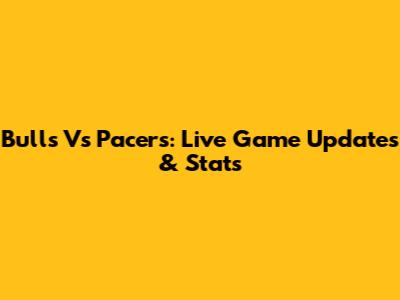 Bulls Vs Pacers: Live Game Updates & Stats