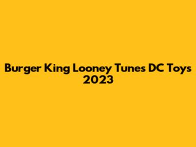 Burger King Looney Tunes DC Toys 2023