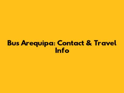 Bus Arequipa: Contact & Travel Info