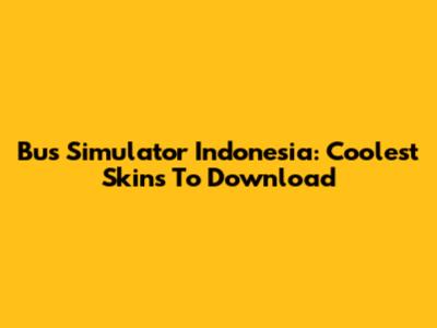 Bus Simulator Indonesia: Coolest Skins To Download