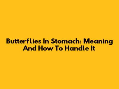 Butterflies In Stomach: Meaning And How To Handle It