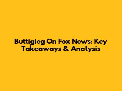 Buttigieg On Fox News: Key Takeaways & Analysis