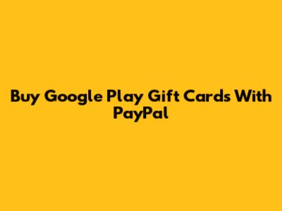 Buy Google Play Gift Cards With PayPal