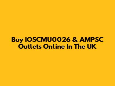 Buy IOSCMU0026 & AMPSC Outlets Online In The UK