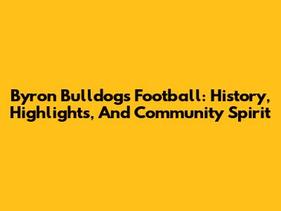Byron Bulldogs Football: History, Highlights, And Community Spirit