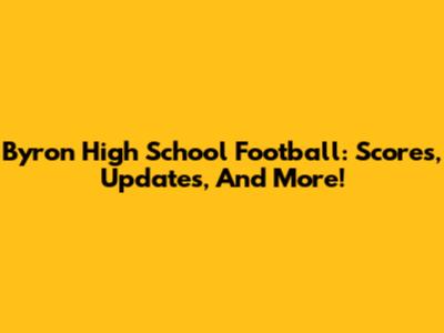 Byron High School Football: Scores, Updates, And More!