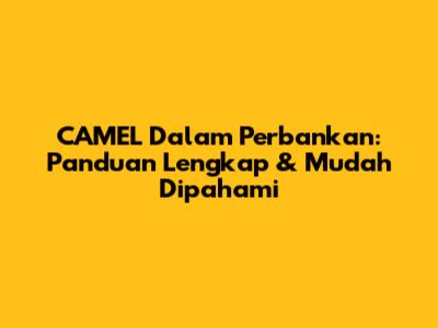 CAMEL Dalam Perbankan: Panduan Lengkap & Mudah Dipahami