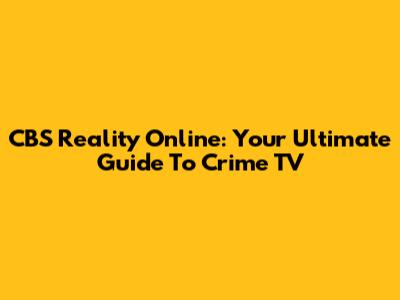 CBS Reality Online: Your Ultimate Guide To Crime TV
