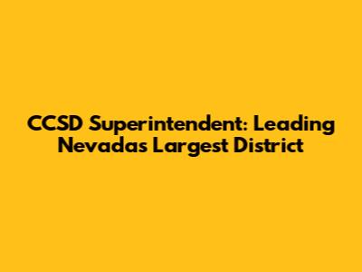 CCSD Superintendent: Leading Nevada's Largest District