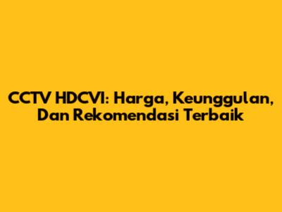 CCTV HDCVI: Harga, Keunggulan, Dan Rekomendasi Terbaik