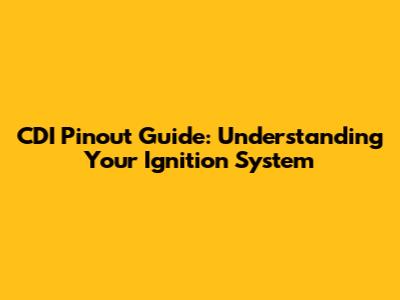 CDI Pinout Guide: Understanding Your Ignition System