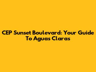 CEP Sunset Boulevard: Your Guide To Aguas Claras