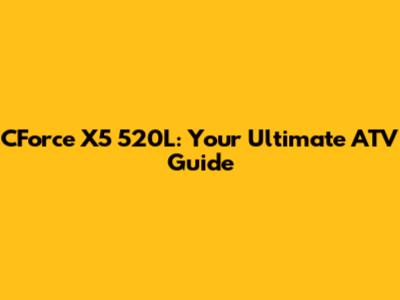 CForce X5 520L: Your Ultimate ATV Guide