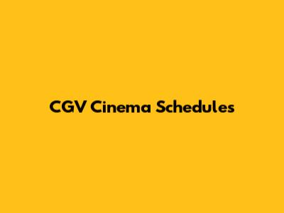 CGV Cinema Schedules