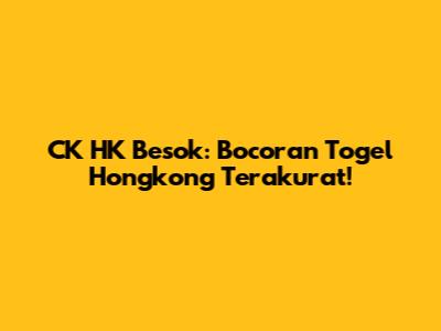 CK HK Besok: Bocoran Togel Hongkong Terakurat!