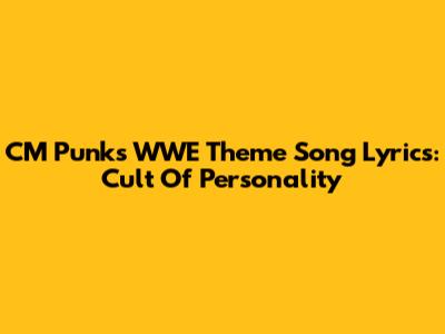 CM Punk's WWE Theme Song Lyrics: 'Cult Of Personality'