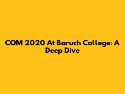 COM 2020 At Baruch College: A Deep Dive