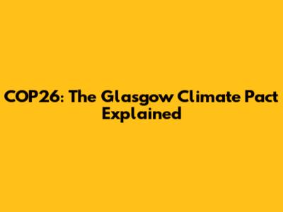 COP26: The Glasgow Climate Pact Explained