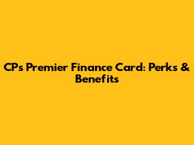 CP's Premier Finance Card: Perks & Benefits