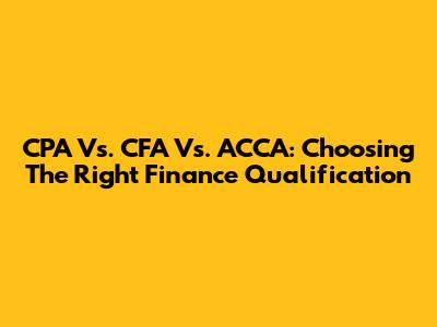 CPA Vs. CFA Vs. ACCA: Choosing The Right Finance Qualification