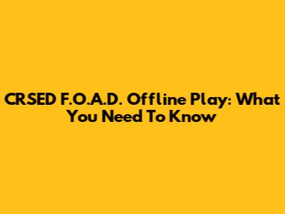 CRSED F.O.A.D. Offline Play: What You Need To Know