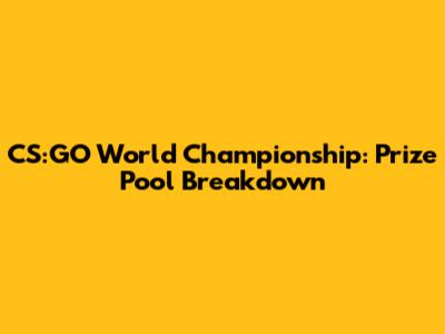 CS:GO World Championship: Prize Pool Breakdown