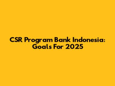 CSR Program Bank Indonesia: Goals For 2025