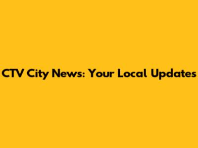 CTV City News: Your Local Updates