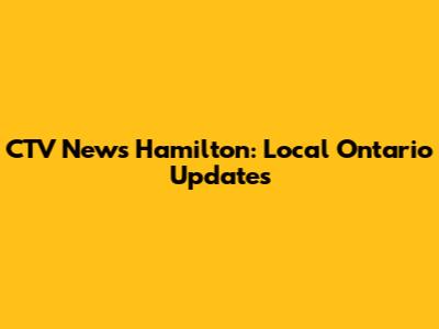 CTV News Hamilton: Local Ontario Updates