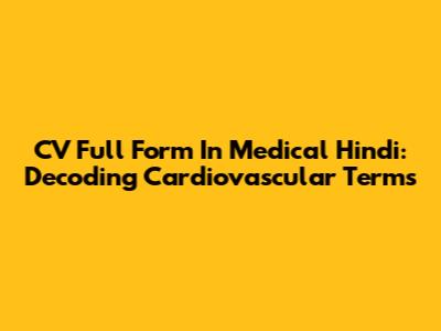 CV Full Form In Medical Hindi: Decoding Cardiovascular Terms
