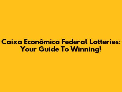 Caixa Econômica Federal Lotteries: Your Guide To Winning!