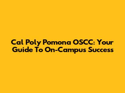 Cal Poly Pomona OSCC: Your Guide To On-Campus Success