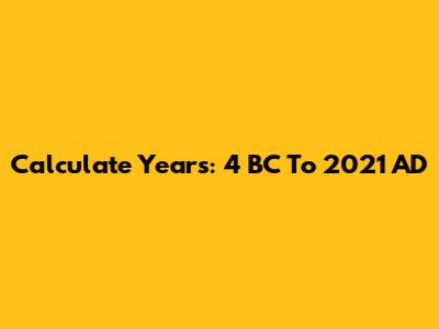 Calculate Years: 4 BC To 2021 AD
