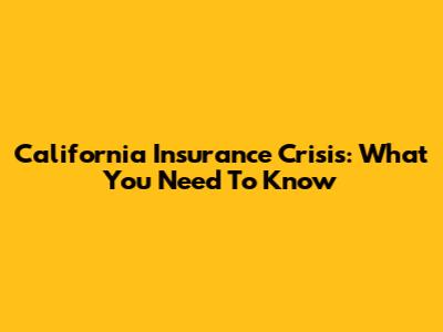California Insurance Crisis: What You Need To Know