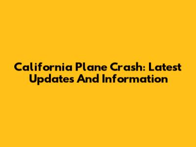 California Plane Crash: Latest Updates And Information