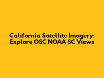 California Satellite Imagery: Explore OSC NOAA SC Views