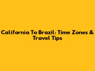 California To Brazil: Time Zones & Travel Tips