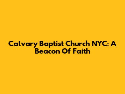 Calvary Baptist Church NYC: A Beacon Of Faith
