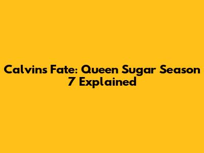 Calvin's Fate: Queen Sugar Season 7 Explained