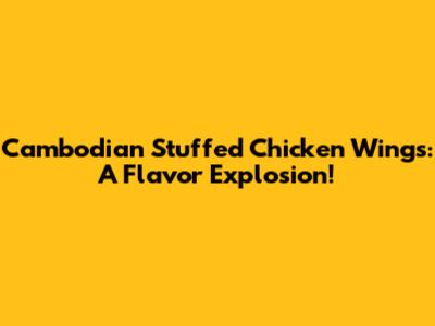 Cambodian Stuffed Chicken Wings: A Flavor Explosion!
