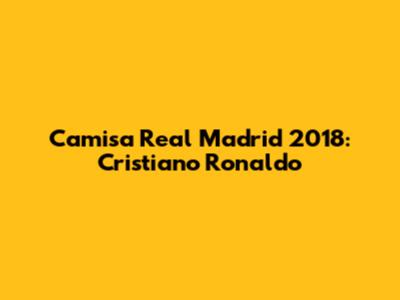 Camisa Real Madrid 2018: Cristiano Ronaldo